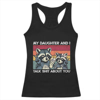 My Daughter And I Talk Shit About You Racerback Tank Top Funny Raccoon Dad Gift