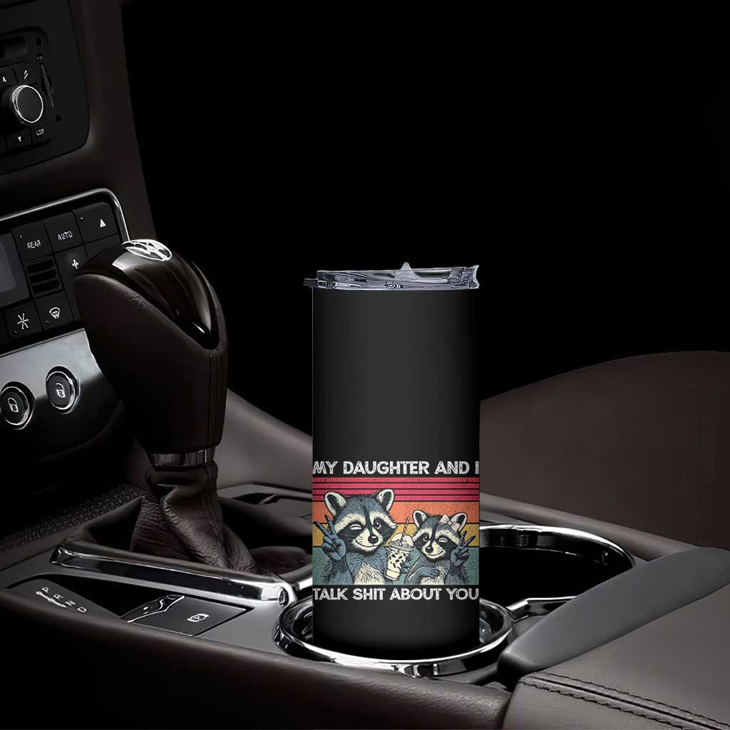 My Daughter And I Talk Shit About You Skinny Tumbler Funny Raccoon Dad Gift
