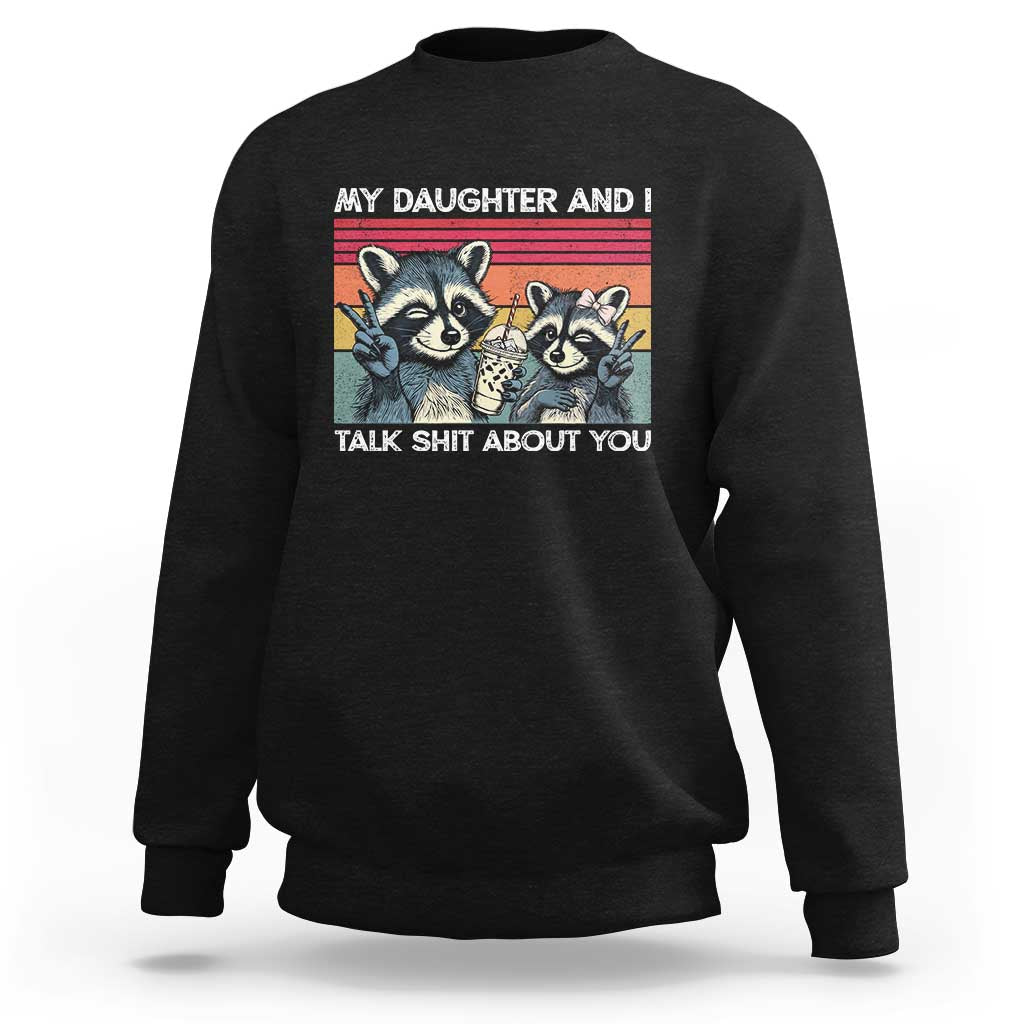 My Daughter And I Talk Shit About You Sweatshirt Funny Raccoon Dad Gift