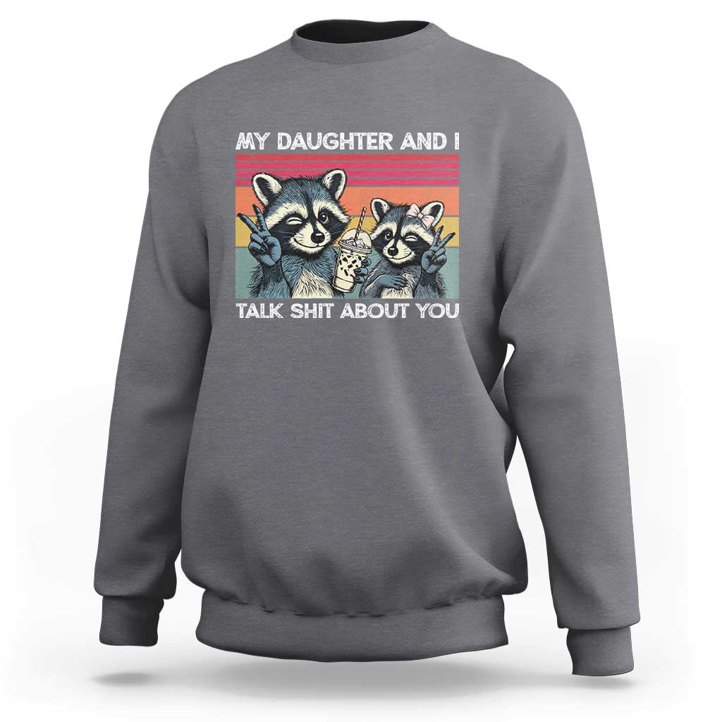 My Daughter And I Talk Shit About You Sweatshirt Funny Raccoon Dad Gift