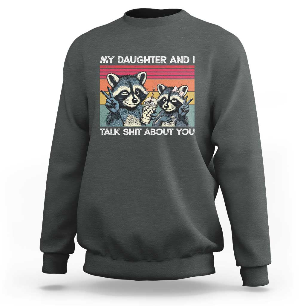 My Daughter And I Talk Shit About You Sweatshirt Funny Raccoon Dad Gift