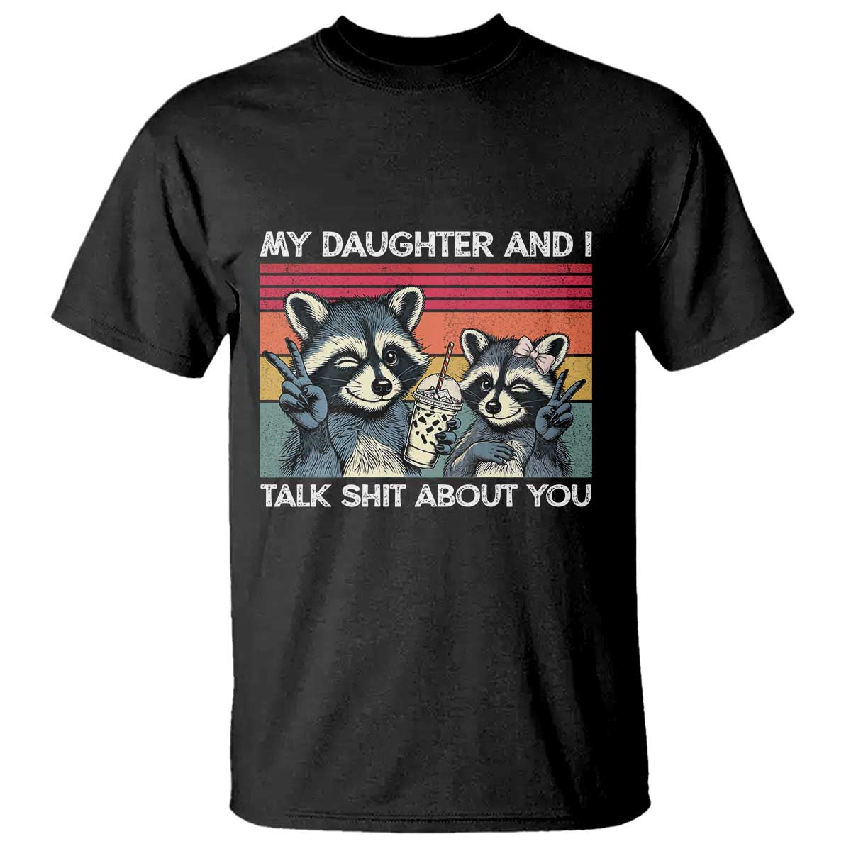 My Daughter And I Talk Shit About You T Shirt Funny Raccoon Dad Gift