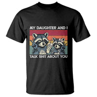 My Daughter And I Talk Shit About You T Shirt Funny Raccoon Dad Gift