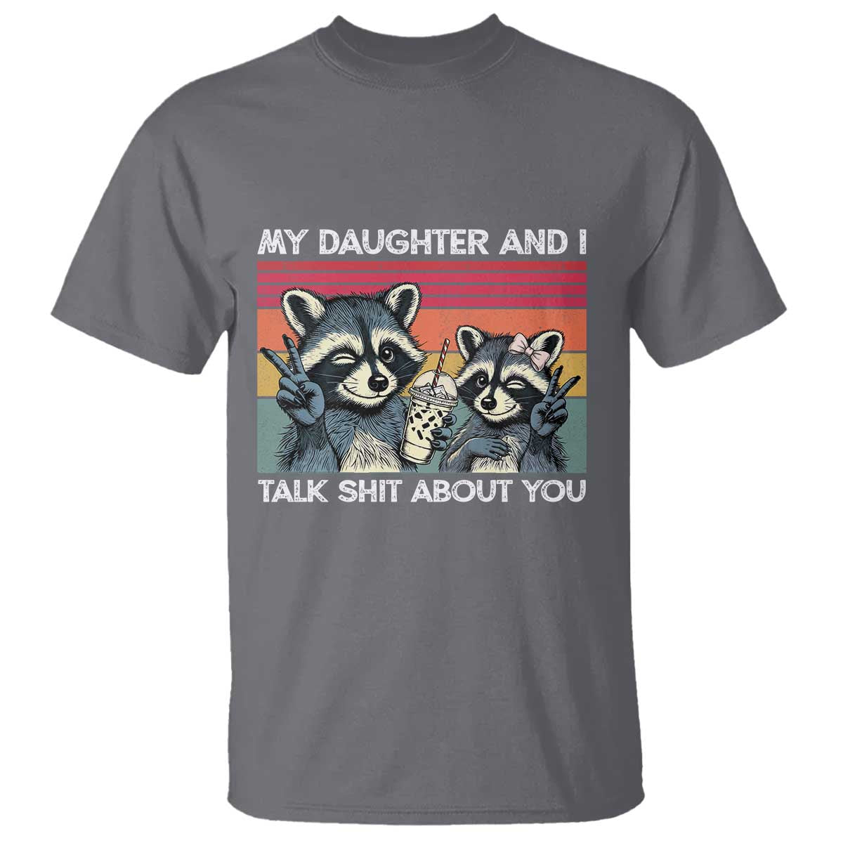 My Daughter And I Talk Shit About You T Shirt Funny Raccoon Dad Gift
