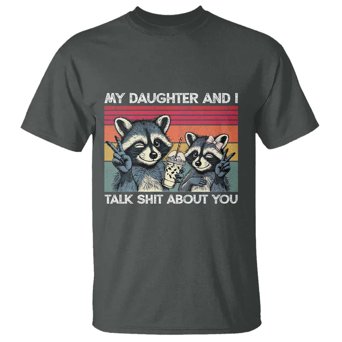 My Daughter And I Talk Shit About You T Shirt Funny Raccoon Dad Gift