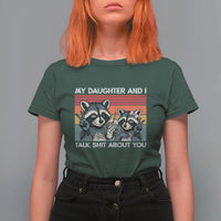 My Daughter And I Talk Shit About You T Shirt For Women Funny Raccoon Dad Gift