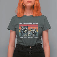 My Daughter And I Talk Shit About You T Shirt For Women Funny Raccoon Dad Gift