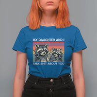 My Daughter And I Talk Shit About You T Shirt For Women Funny Raccoon Dad Gift