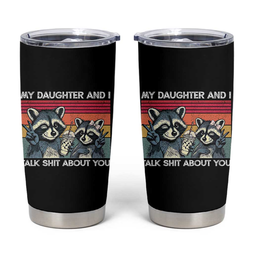 My Daughter And I Talk Shit About You Tumbler Cup Funny Raccoon Dad Gift
