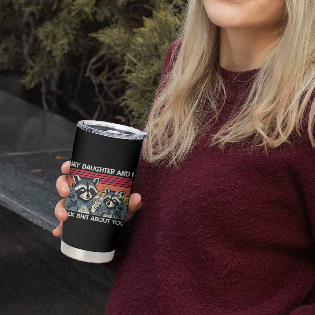 My Daughter And I Talk Shit About You Tumbler Cup Funny Raccoon Dad Gift