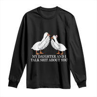 My Daughter And I Talk Shit About You Long Sleeve Shirt Funny Sarcastic Dad Father's Day