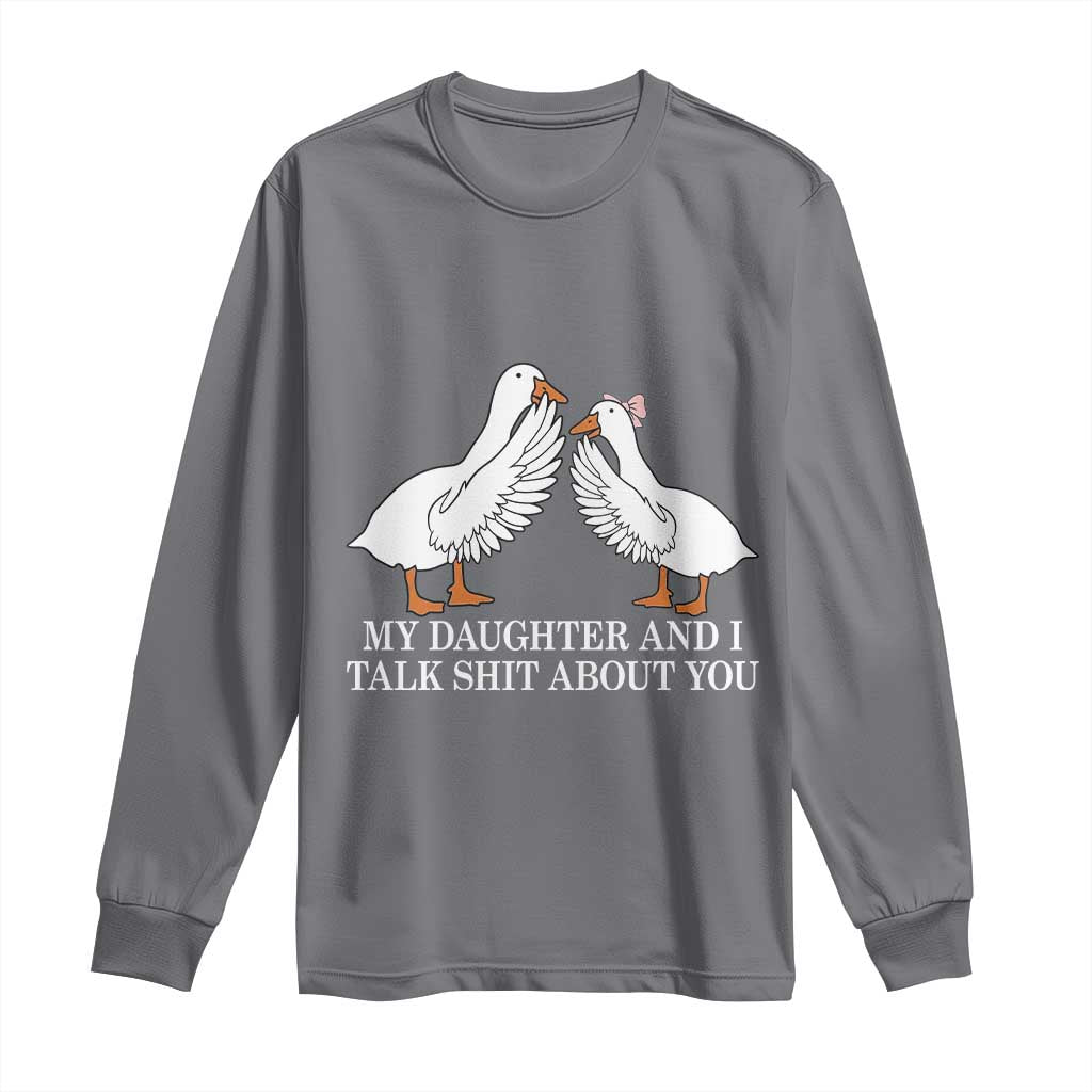 My Daughter And I Talk Shit About You Long Sleeve Shirt Funny Sarcastic Dad Father's Day