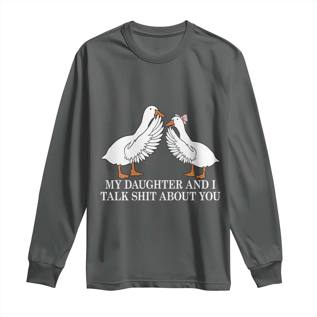 My Daughter And I Talk Shit About You Long Sleeve Shirt Funny Sarcastic Dad Father's Day