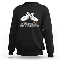 My Daughter And I Talk Shit About You Sweatshirt Funny Sarcastic Dad Father's Day