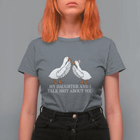 My Daughter And I Talk Shit About You T Shirt For Women Funny Sarcastic Dad Father's Day