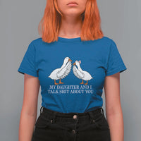 My Daughter And I Talk Shit About You T Shirt For Women Funny Sarcastic Dad Father's Day