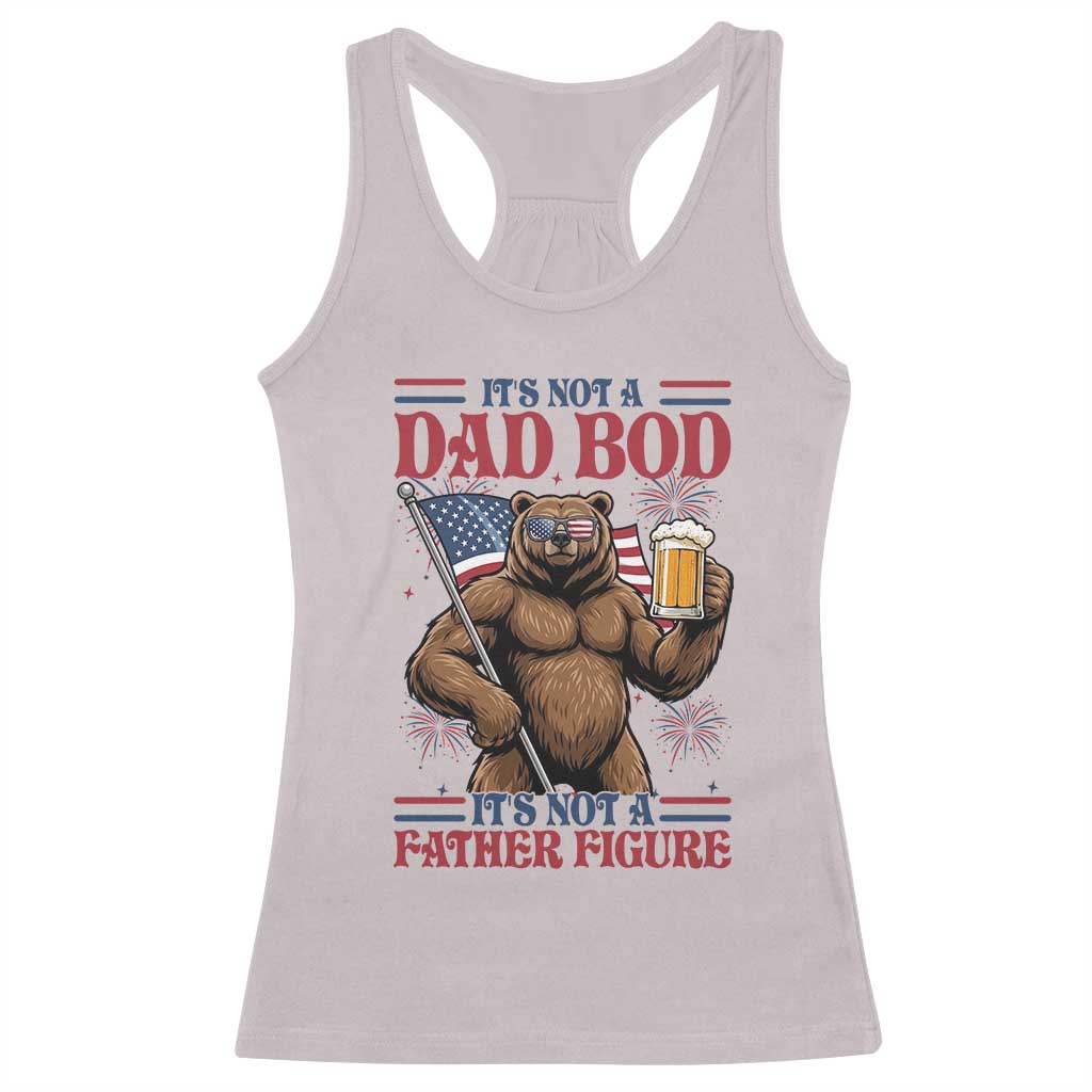 It's Not A Dad BOD It's A Father Figure Racerback Tank Top Dad Bear Drinking Beer 4th of July