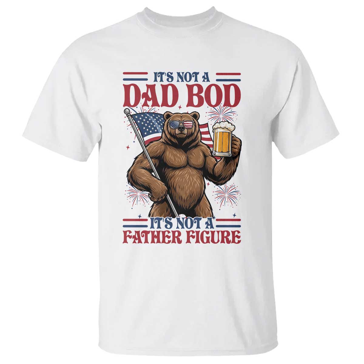 It's Not A Dad BOD It's A Father Figure T Shirt Dad Bear Drinking Beer 4th of July