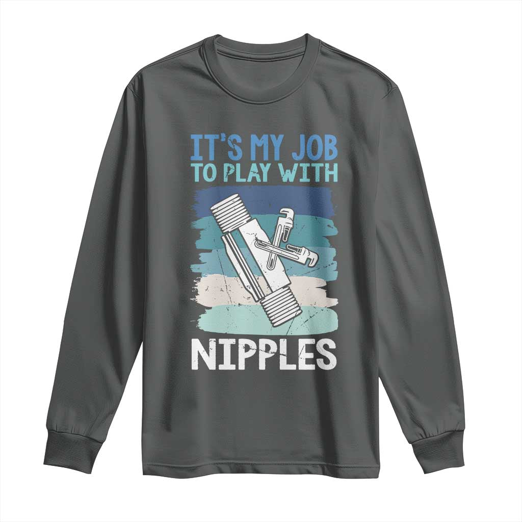 Funny Plumber Plumbing Long Sleeve Shirt It Is My Job To Play With Nipples - Wonder Print Shop