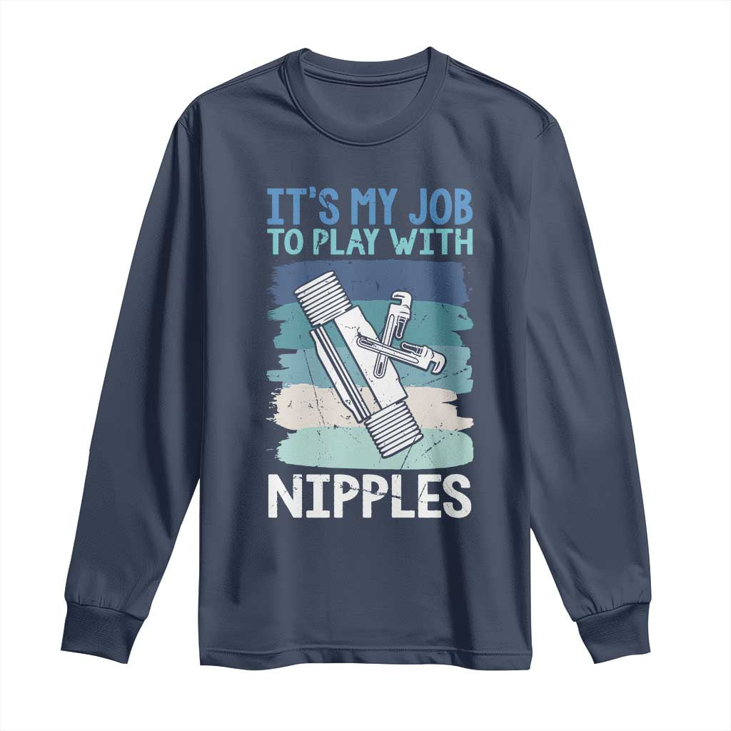 Funny Plumber Plumbing Long Sleeve Shirt It Is My Job To Play With Nipples - Wonder Print Shop