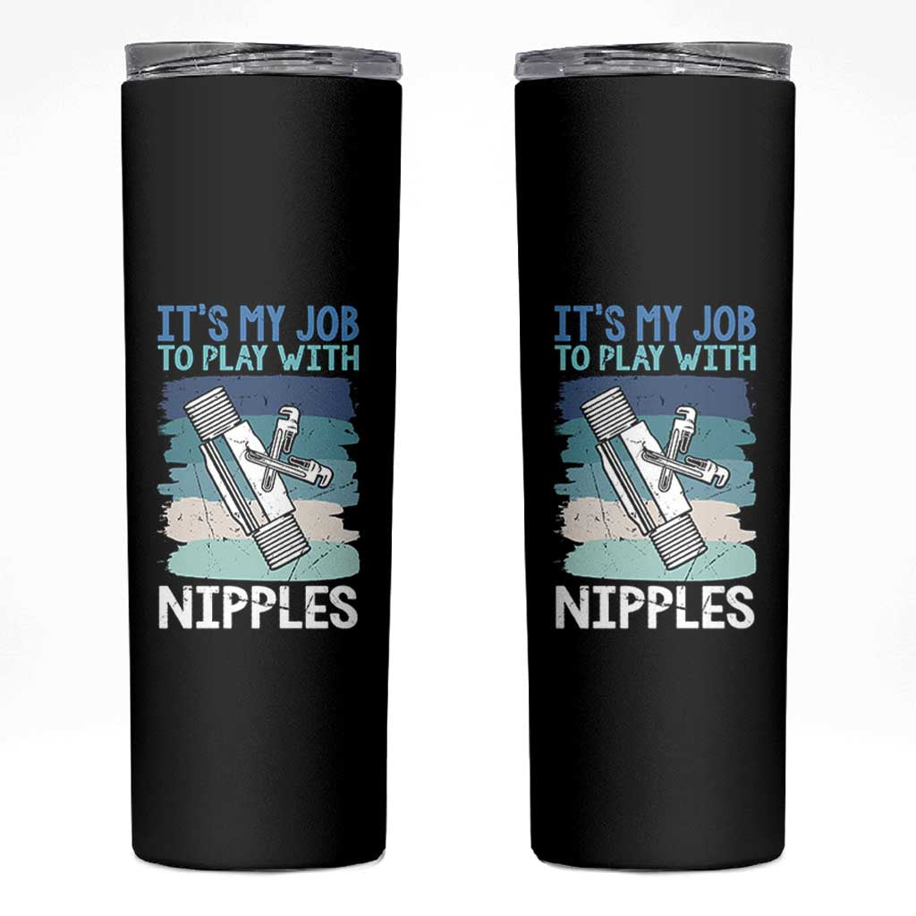 Funny Plumber Plumbing Skinny Tumbler It Is My Job To Play With Nipples
