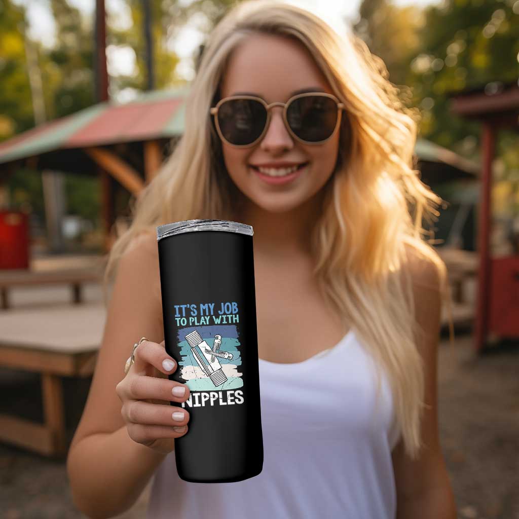 Funny Plumber Plumbing Skinny Tumbler It Is My Job To Play With Nipples