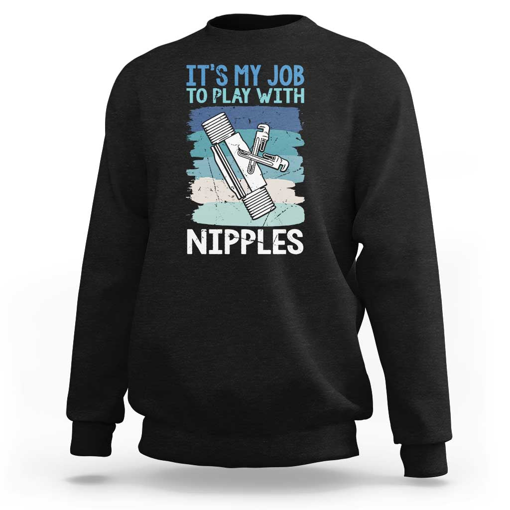 Funny Plumber Plumbing Sweatshirt It Is My Job To Play With Nipples - Wonder Print Shop