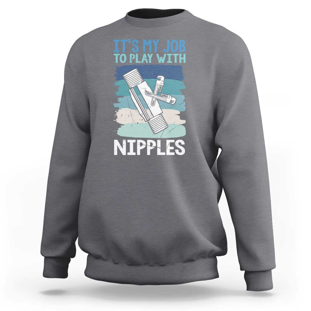 Funny Plumber Plumbing Sweatshirt It Is My Job To Play With Nipples - Wonder Print Shop