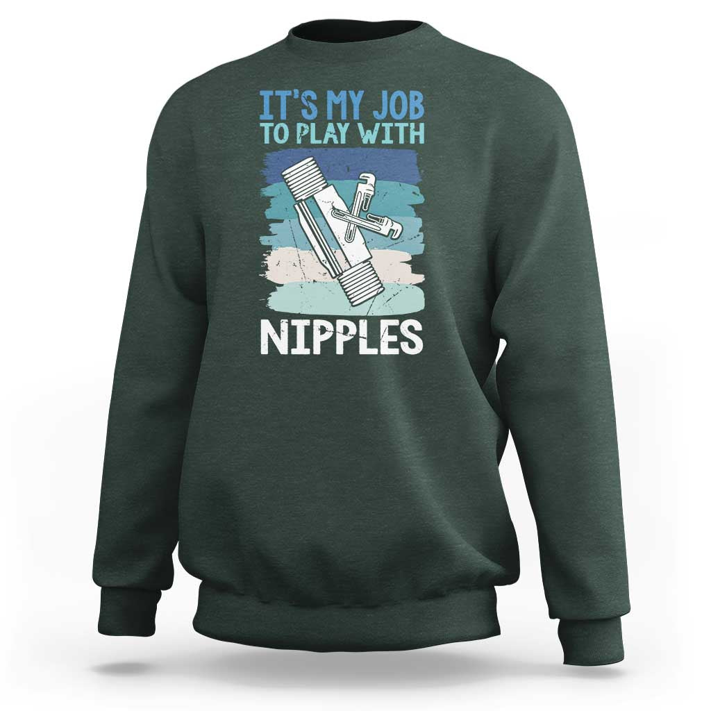 Funny Plumber Plumbing Sweatshirt It Is My Job To Play With Nipples - Wonder Print Shop