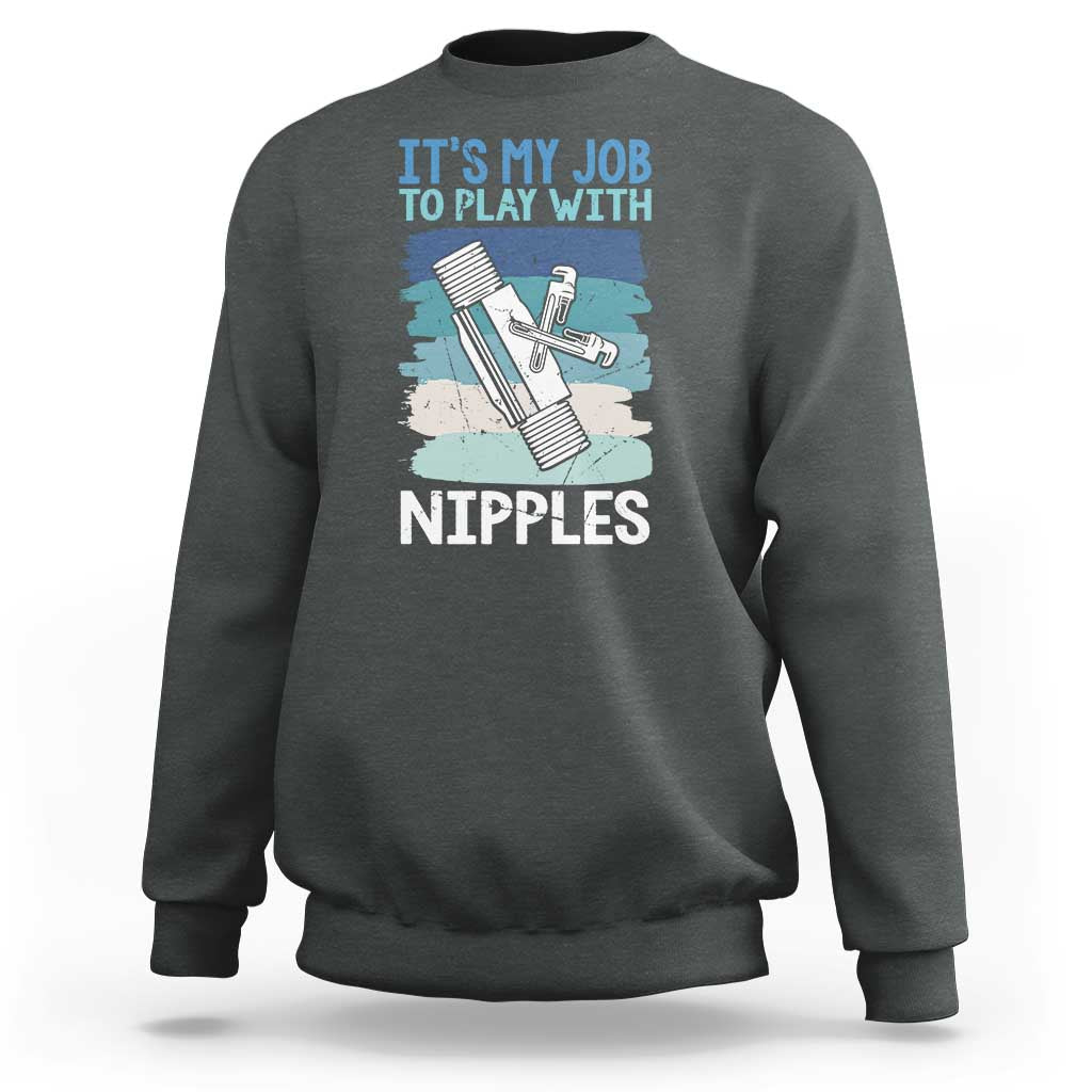 Funny Plumber Plumbing Sweatshirt It Is My Job To Play With Nipples - Wonder Print Shop