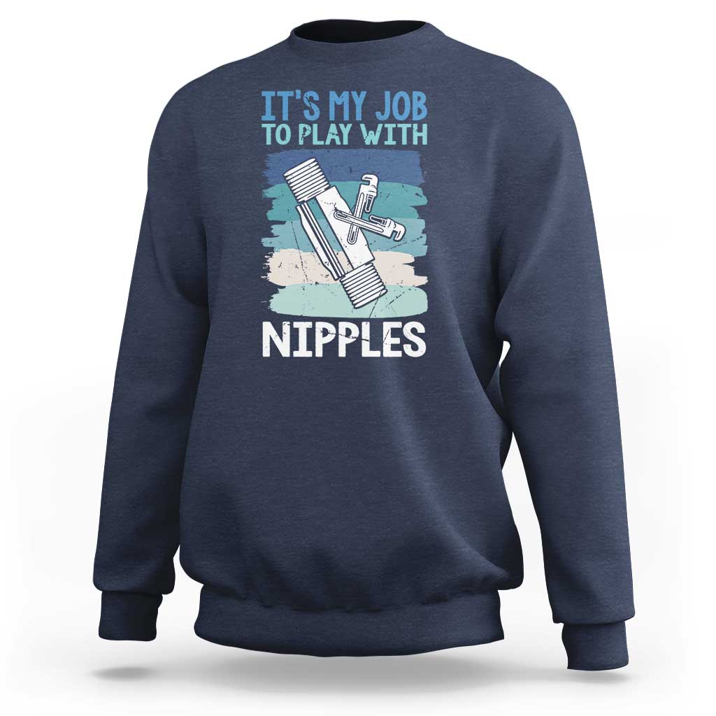 Funny Plumber Plumbing Sweatshirt It Is My Job To Play With Nipples - Wonder Print Shop