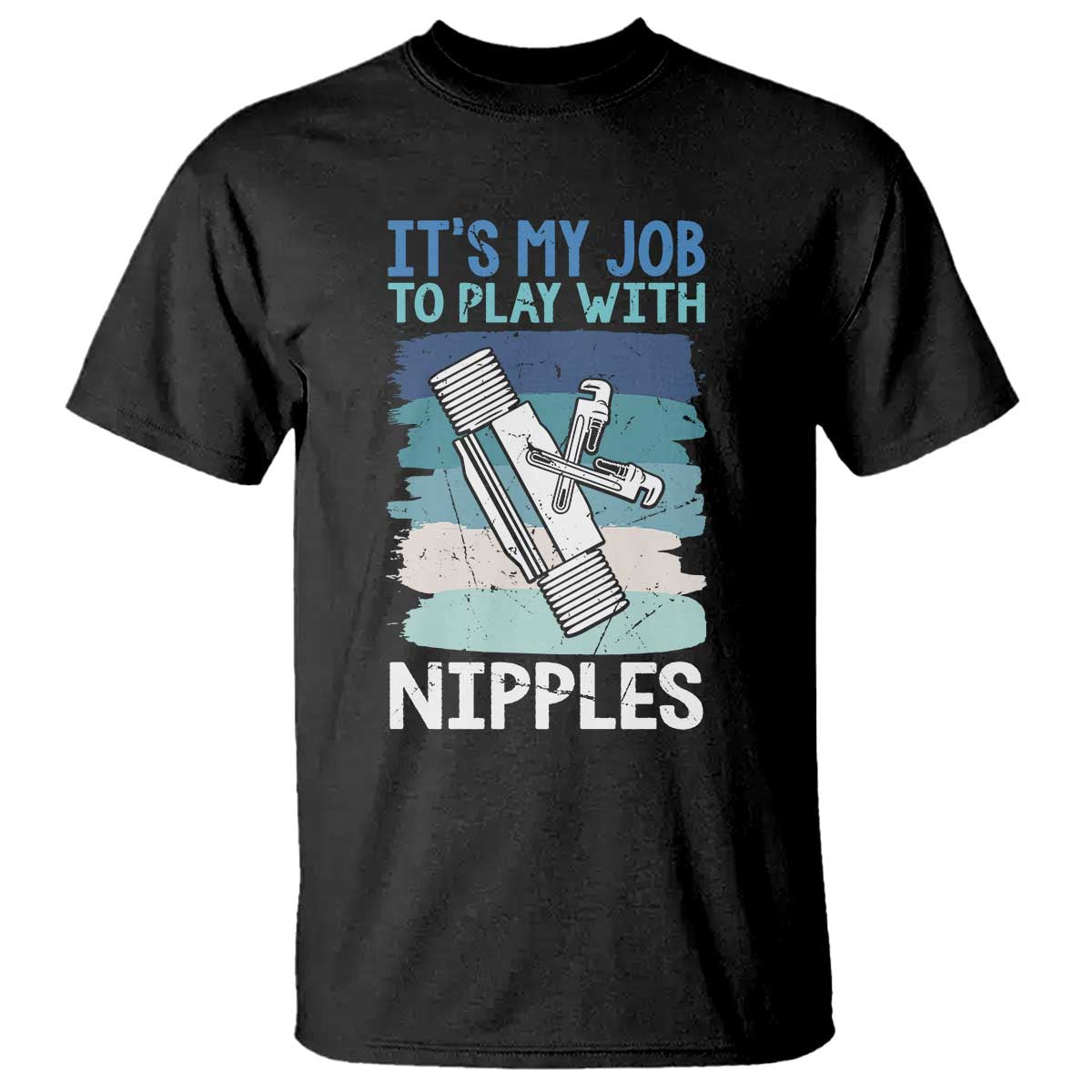 Funny Plumber Plumbing T Shirt It Is My Job To Play With Nipples - Wonder Print Shop