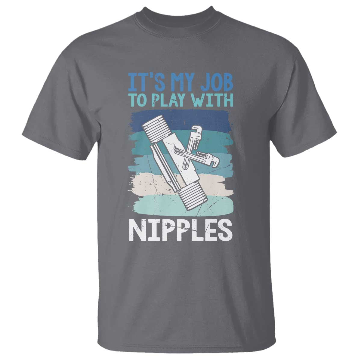 Funny Plumber Plumbing T Shirt It Is My Job To Play With Nipples - Wonder Print Shop