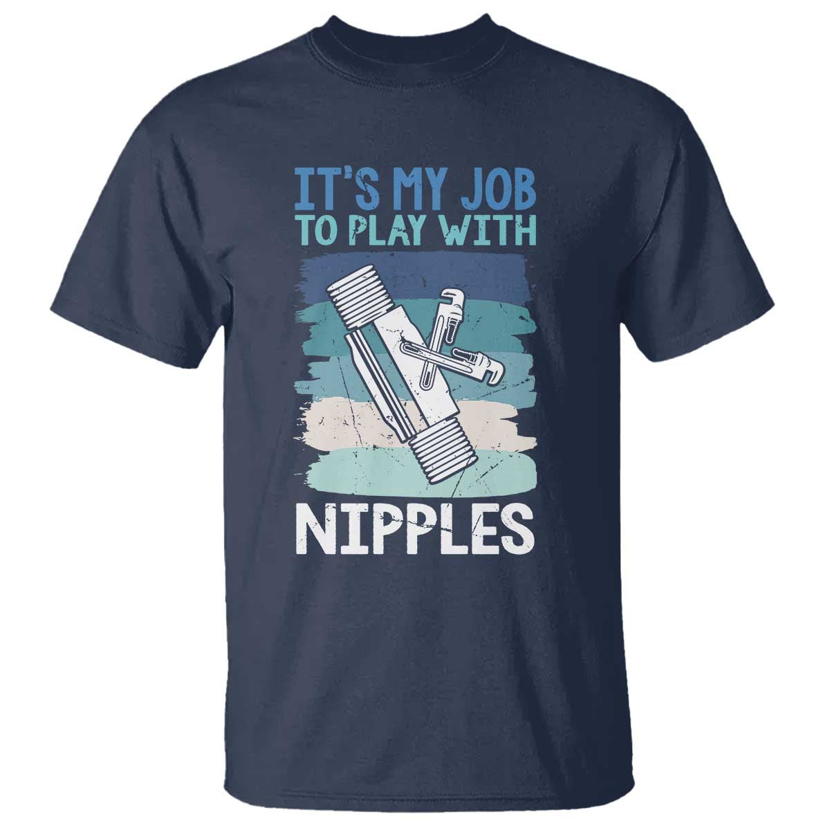 Funny Plumber Plumbing T Shirt It Is My Job To Play With Nipples - Wonder Print Shop