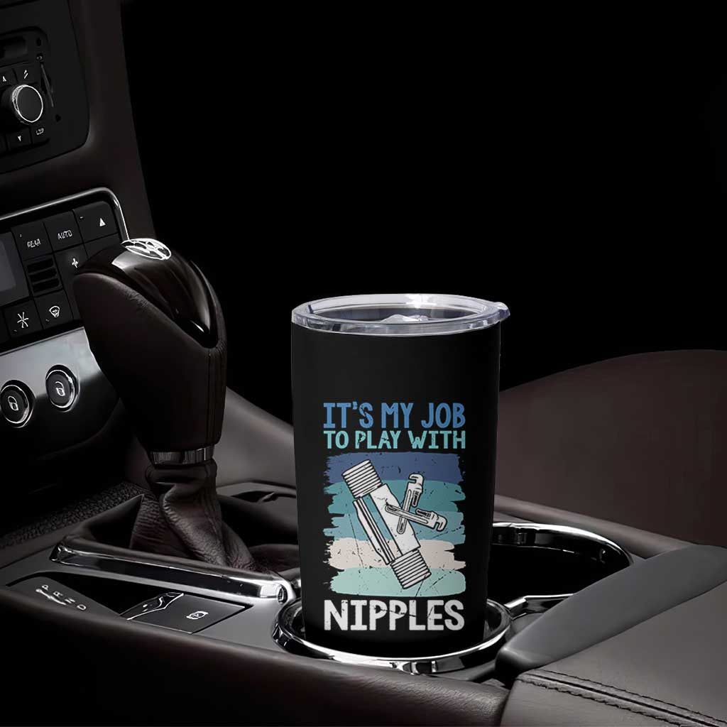Funny Plumber Plumbing Tumbler Cup It Is My Job To Play With Nipples