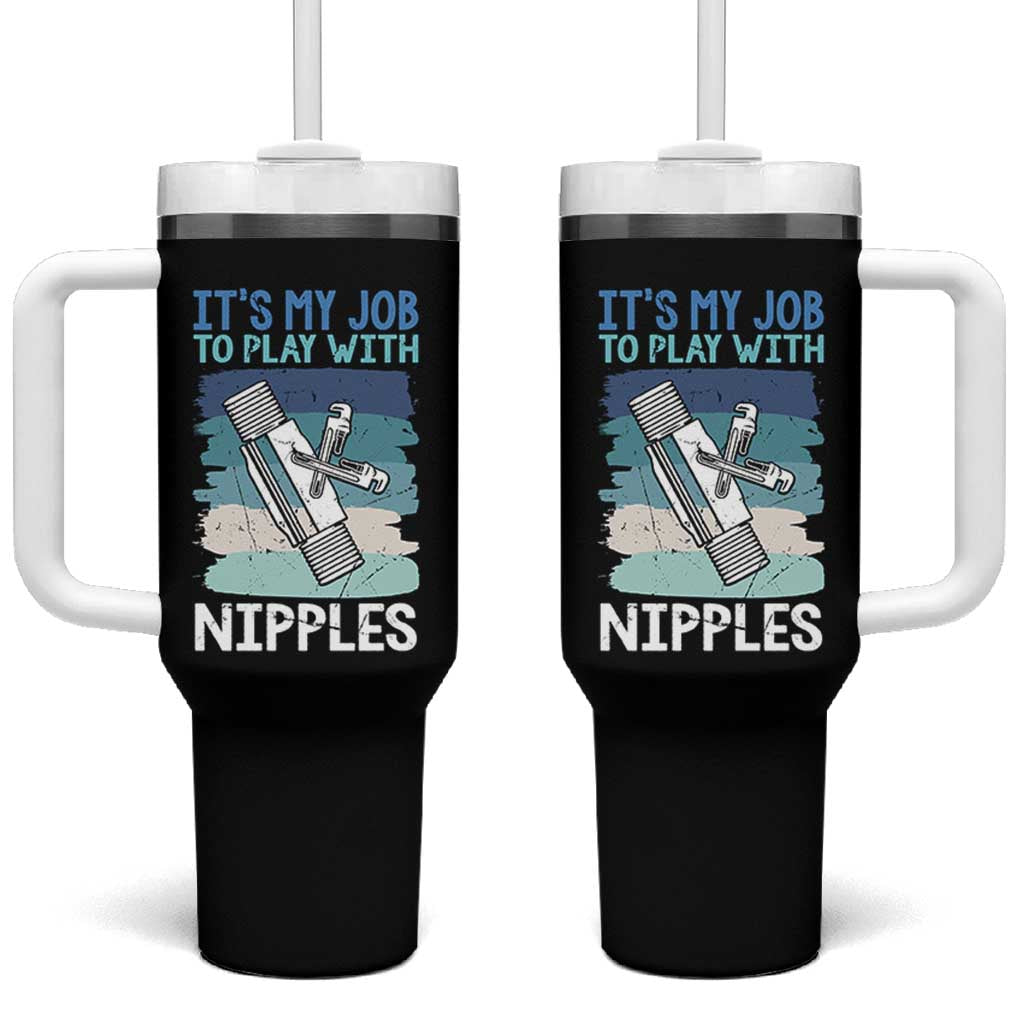 Funny Plumber Plumbing Tumbler With Handle It Is My Job To Play With Nipples
