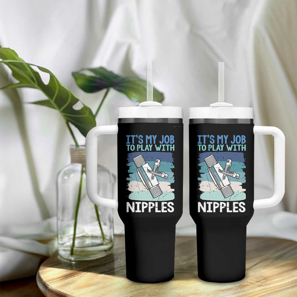 Funny Plumber Plumbing Tumbler With Handle It Is My Job To Play With Nipples