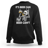 Funny Skeleton Beer Sweatshirt It Is Beer Can Not Beer Can Not - Wonder Print Shop