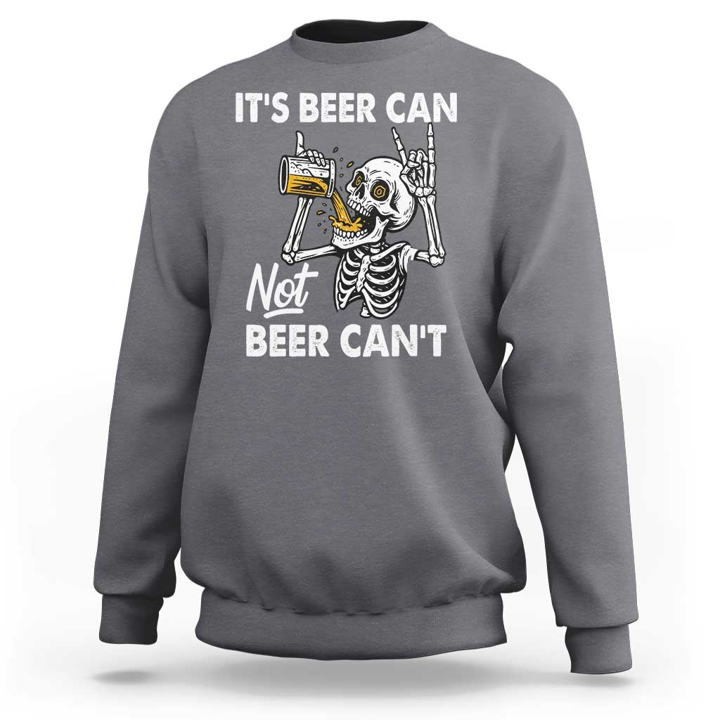 Funny Skeleton Beer Sweatshirt It Is Beer Can Not Beer Can Not - Wonder Print Shop