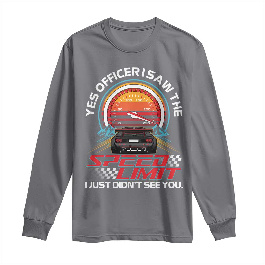 Funny Car Mechanic Long Sleeve Shirt Yes Officer I Saw The Speed Limit I Just Did Not See You - Wonder Print Shop