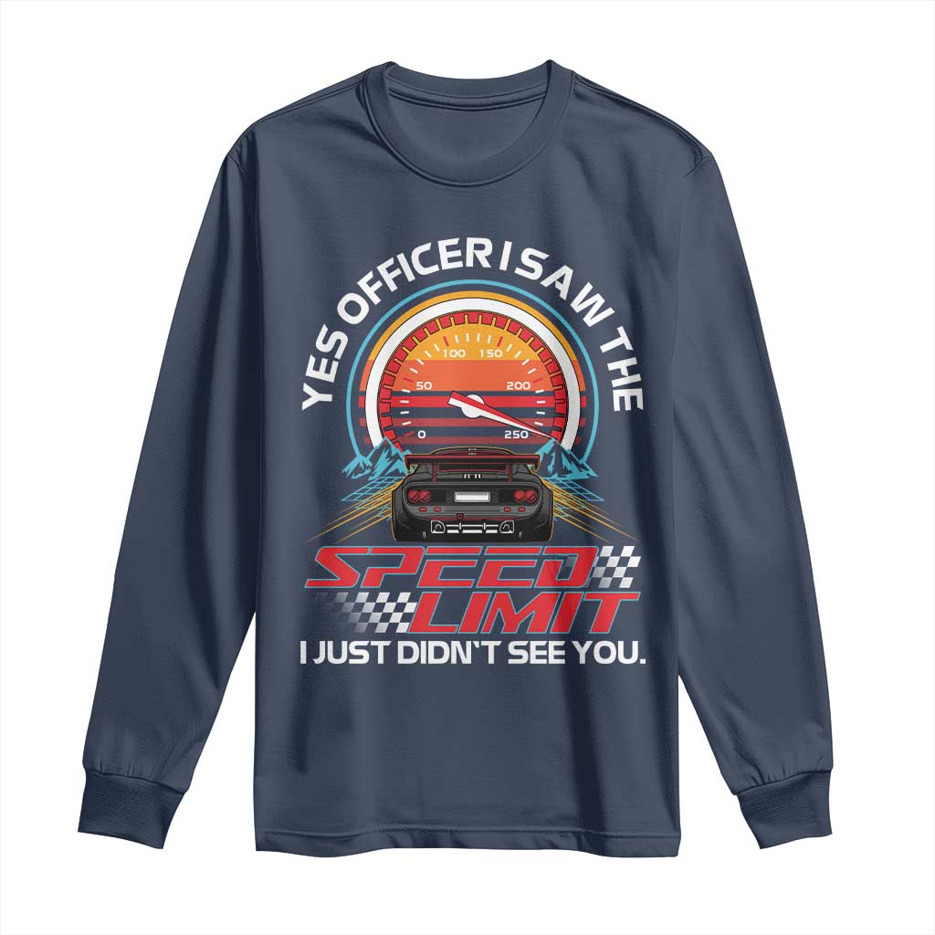 Funny Car Mechanic Long Sleeve Shirt Yes Officer I Saw The Speed Limit I Just Did Not See You - Wonder Print Shop