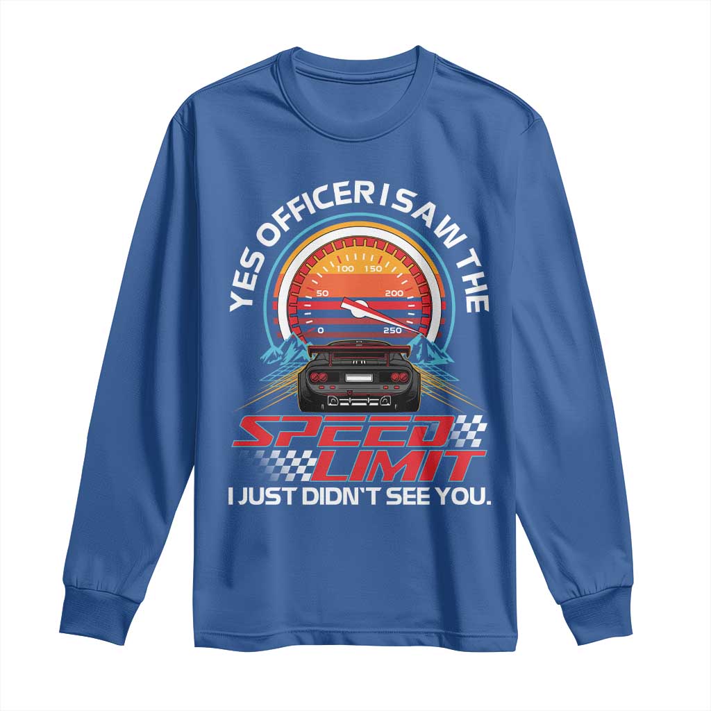 Funny Car Mechanic Long Sleeve Shirt Yes Officer I Saw The Speed Limit I Just Did Not See You - Wonder Print Shop