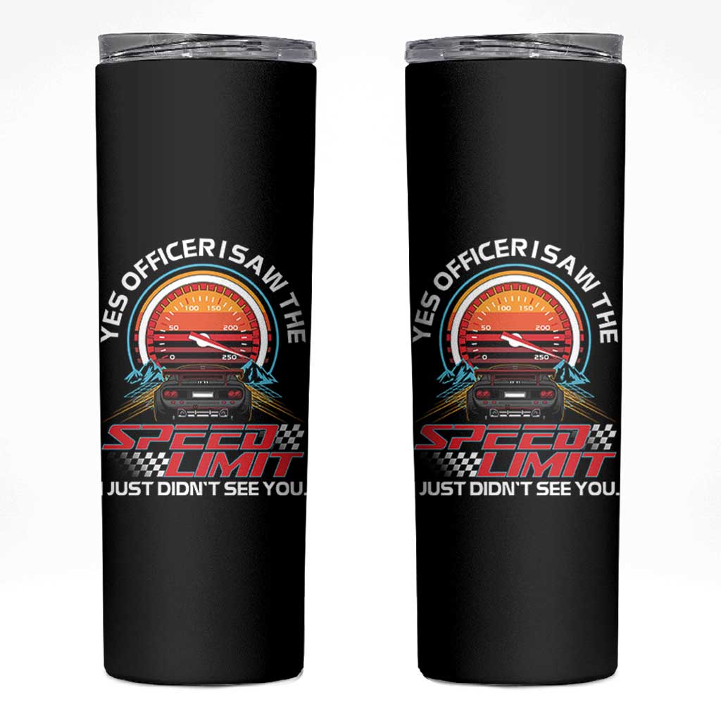 Funny Car Mechanic Skinny Tumbler Yes Officer I Saw The Speed Limit I Just Did Not See You