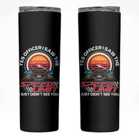 Funny Car Mechanic Skinny Tumbler Yes Officer I Saw The Speed Limit I Just Did Not See You