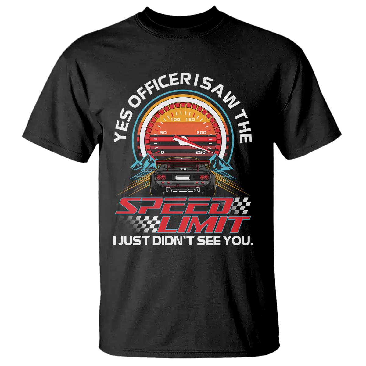 Funny Car Mechanic T Shirt Yes Officer I Saw The Speed Limit I Just Did Not See You - Wonder Print Shop