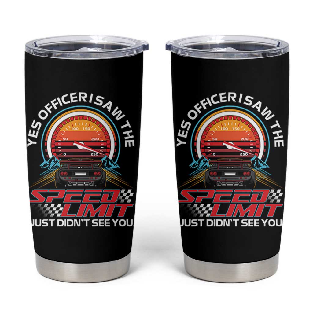 Funny Car Mechanic Tumbler Cup Yes Officer I Saw The Speed Limit I Just Did Not See You