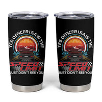 Funny Car Mechanic Tumbler Cup Yes Officer I Saw The Speed Limit I Just Did Not See You