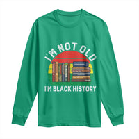 Black History Month Long Sleeve Shirt I Am Not Old I Am Black History Month - Wonder Print Shop