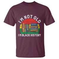 Black History Month T Shirt I Am Not Old I Am Black History Month - Wonder Print Shop