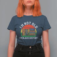 Black History Month T Shirt For Women I Am Not Old I Am Black History Month - Wonder Print Shop